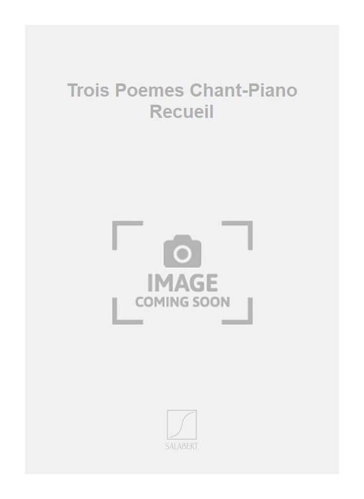 Trois Poemes Chant-Piano Recueil